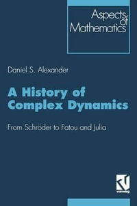 A History of Complex Dynamics : From Schr¶der to Fatou and Julia - Daniel S. Alexander