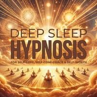 DEEP SLEEP HYPNOSIS for Self-Love, Self-Confidence, and Self-Worth : Unleash Your Inner Strength While You Sleep - Institute For Hypnotherapy