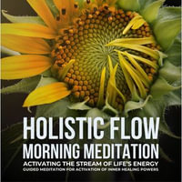 Holistic Flow Morning Meditation - Activating The Stream Of Life's Energy : Guided Meditation For Activation Of Inner Healing Powers - Magic Morning