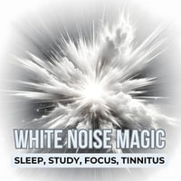 White Noise Magic : The White Noise Bundle - Sleep, Study, Focus, Tinnitus - White Noise Magic