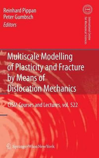 Multiscale Modelling of Plasticity and Fracture by Means of Dislocation Mechanics : CISM International Centre for Mechanical Sciences - Peter Gumbsch