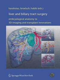 Liver and Biliary Tract Surgery : Embryological Anatomy to 3D-Imaging and Transplant Innovations - Constantine C. Karaliotas