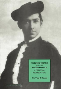 Antonio Triana and the Spanish Dance : A Personal Recollection - Rita Vega de Triana