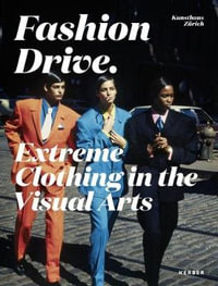 Fashion Drive : Extreme Clothing in the Visual Arts - Zuercher Kunstgesellschaft