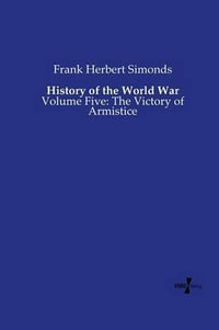 History of the World War : Volume Five: The Victory of Armistice - Frank Herbert Simonds