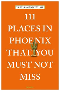 111 Places in Phoenix That You Must Not Miss : 111 Places - TRAVIS SWANN TAYLOR