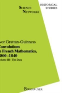 Convolutions in French Mathematics, 1800-1840 : From the Calculus and Mechanics to Mathematical Analysis and Mathematical Physics. Vol. 2: The Turns - Ivor Grattan-Guinness