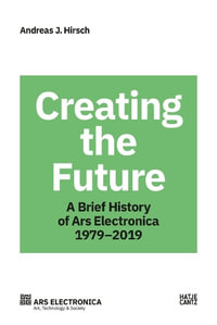 Ars Electronica 1979-2019 : 40 Years Ars Electronica. A Biography of the Future - Andreas J. Hirsch