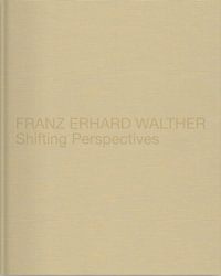 Franz Erhard Walther : Shifting Perspectives - Franz Erhard Walther