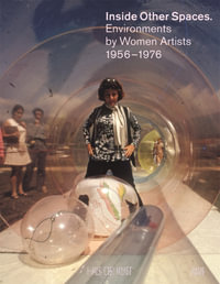 Inside Other Spaces : Environments by Women Artists 1956 -1976 - Marina Pugliese