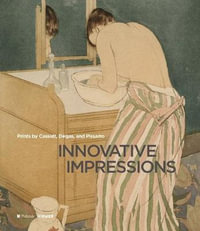 Innovative Impressions : Prints by Cassatt, Degas, and Pissarro - Sarah Lees