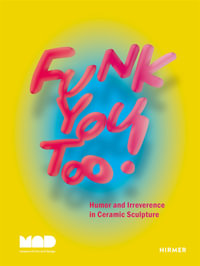 Funk You Too! Humor and Irreverence in Ceramic Sculpture : Humor and Irreverence in Ceramic Sculpture - Angelik Vizcarrondo-Laboy