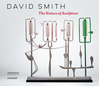 David Smith : The Nature of Sculpture - Suzanne Ramljak