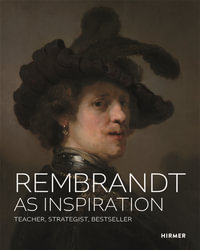 Rembrandt as Inspiration : Teacher, Strategist, Bestseller - Stefan Weppelmann