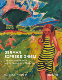 German Expressionism : The Artist Group Brucke and the Dawning of Modernism - Iris Müller-Westermann