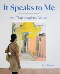 It Speaks to Me : Art that Inspires Artists - Jori Finkel