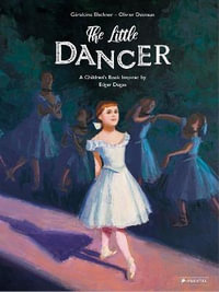 The Little Dancer : A Children's Book Inspired by Edgar Degas - GERALDINE ELSCHNER