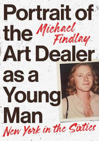 Portrait of the Young Man as an Art Dealer : New York in the Sixties - MICHAEL FINDLAY