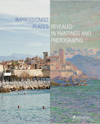 Impressionist Places : Revealed in Paintings and Photographs - MIRIAM LEIMER