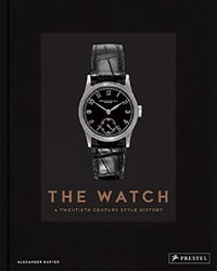 The Watch : A Twentieth Century Style History - Alexander Barter