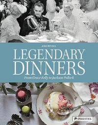 Legendary Dinners : From Grace Kelly to Jackson Pollock - ANNE PETERSEN