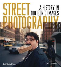 Street Photography : A History in 100 Iconic Photographs - DAVID GIBSON