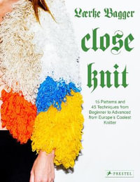 Close Knit : 15 Patterns and 45 Techniques from Beginner to Advanced from Europe's Coolest Knitter - LAERKE BAGGER