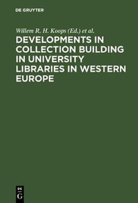 Developments in Collection Building in University Libraries in Western Europe : Papers Presented at a Symposium of Belgian, British, Dutch and German U - Willem R. H. Koops