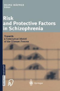 Risk and Protective Factors in Schizophrenia : Towards a Conceptual Model of the Disease Process - Heinz HÃ¤fner