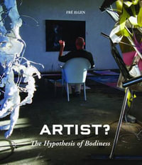 Artist? The Hypothesis of Bodiness. A New Approach to Understanding the Artist and Art - Fre Ilgen