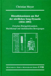 Ritendiskussionen am Hof der noerdlichen Song-Dynastie (1034-1093) : Zwischen Ritengelehrsamkeit, Machtkampf und intellektuellen Bewegungen - Christian Meyer