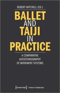 Ballet and Taiji in Practice : A Comparative Autoethnography of Movement Systems - Robert Mitchell