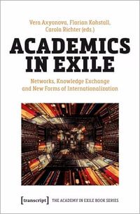 Academics in Exile : Networks, Knowledge Exchange and New Forms of Internationalization - Vera Axyonova