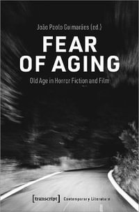 Fear of Aging : Old Age in Horror Fiction and Film - Joao Paulo Guimaraes