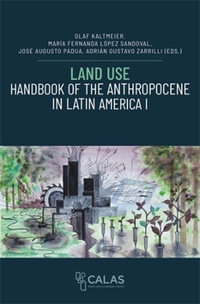 Land Use - Handbook of the Anthropocene in Latin America I : Anthropocene as Multiple Crisis: Perspectives from Latin America - Olaf Kaltmeier