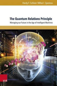 The Quantum Relations Principle : Managing Our Future in the Age of Intelligent Machines - Mihai I. Spariosu