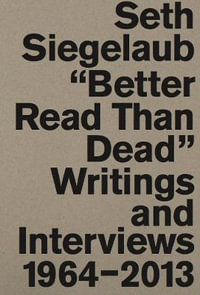 Seth Siegelaub : Better Read Than Dead. Writings and Interviews, 1964-2013 - Marja Bloem