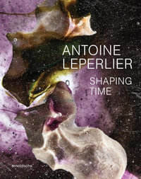 Antoine Leperlier : Shaping Time / Donner forme au temps - Andrew Brewerton