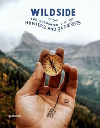 Wildside : The Enchanted Life of Hunters and Gatherers - Gestalten