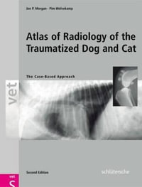 An Atlas of Radiology of the Traumatized Dog and Cat : The Case-Based Approach, Second Edition - Joe P. Morgan