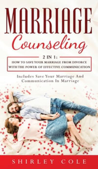 Marriage Counseling : 2 In 1: How To Save Your Marriage from Divorce With The Power Of Effective Communication - Shirley Cole