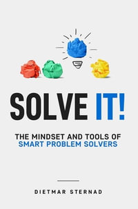 Solve It! : The Mindset and Tools of Smart Problem Solvers - Dietmar Sternad