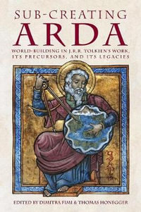 Sub-creating Arda : World-building in J.R.R. Tolkien's Work, its Precursors and its Legacies - Dimitra Fimi