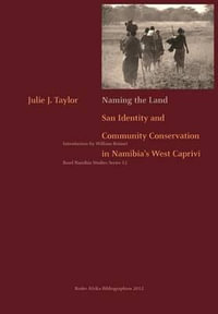 Naming the Land. San Identity and Community Conservation in Namibia's West Caprivi : San Identity and Community Conservation in Namibia's West Caprivi - Julie J. Taylor