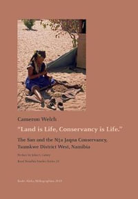 Land is Life, Conservancy is Life : The San and the Nâ¡a Jaqna Conservancy, Tsumkwe District West, Namibia - Cameron Welch