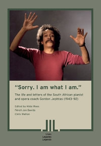 "Sorry. I am what I am." The Life and Letters of the South African Pianist and Opera Coach Gordon Jephtas (1943- 92) : Lives Legacies Legends - Hilde Roos