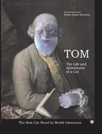 Tom The Life and Aventures of a Cat : The first Cat Novel in World Literature - David Garrick