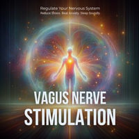 Vagus Nerve Stimulation : Regulate Your Nervous System. Reduce Stress. Beat Anxiety. Sleep Soundly. - Vibrational Sound Therapy - Healing Sounds