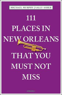 111 Places in New Orleans that You Must Not Miss : 111 Places - MURPHY MICHAEL AND ASHER SALLY