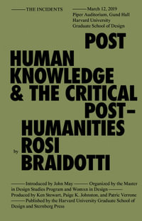 Posthuman Knowledge and the Critical Posthumanities : Sternberg Press / the Incidents - Rosi Braidotti